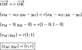 \overrightarrow{OM}=r\ \overrightarrow{OK}\\\\(x_M-x_O;y_M-y_O)=r(x_K-x_O;y_K-y_O)\\\\(x_M-0;y_M-0)=r(1-0;1-0)\\\\(x_M;y_M)=r(1;1)\\\\\boxed{(x_M;y_M)=(r;r)}